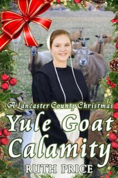 A Lancaster County Christmas Yule Goat Calamity - Ruth Price - Boeken - Createspace Independent Publishing Platf - 9781519712349 - 5 december 2015