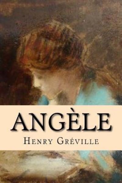 Angele - Henry Greville - Libros - Createspace Independent Publishing Platf - 9781519741349 - 7 de diciembre de 2015