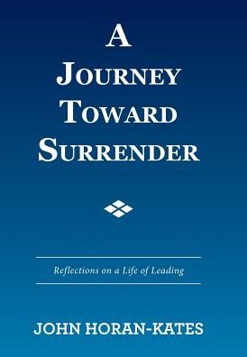 A Journey Toward Surrender - John Horan-Kates - Books - Xlibris - 9781524576349 - January 26, 2017