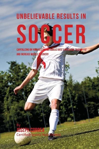 Cover for Correa (Certified Sports Nutritionist) · Unbelievable Results in Soccer (Paperback Book) (2016)