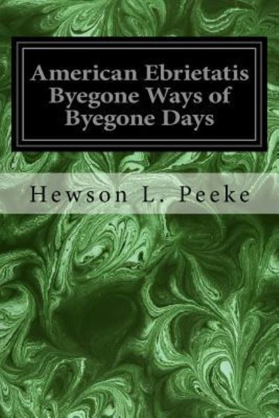 Cover for Hewson L Peeke · American Ebrietatis Byegone Ways of Byegone Days (Paperback Book) (2016)