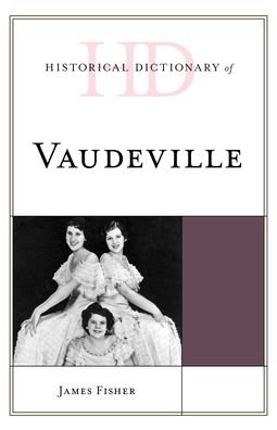 Historical Dictionary of Vaudeville - Historical Dictionaries of Literature and the Arts - James Fisher - Books - Rowman & Littlefield - 9781538113349 - May 15, 2023