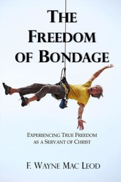 Cover for F Wayne Mac Leod · The Freedom of Bondage (Paperback Book) (2017)