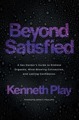 Kenneth Play · Beyond Satisfied: A Sex Hacker's Guide to Endless Orgasms, Mind-Blowing Connection, and Lasting Confidence (Pocketbok) (2022)