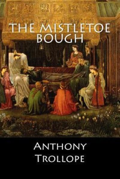 The Mistletoe Bough - Anthony Trollope - Bücher - Createspace Independent Publishing Platf - 9781546484349 - 3. Mai 2017