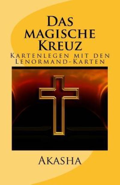 Cover for Akasha Nicole Menth · Das magische Kreuz: Kartenlegen mit den Lenormand-Karten - Kartenlegen Lernen (Paperback Book) (2017)