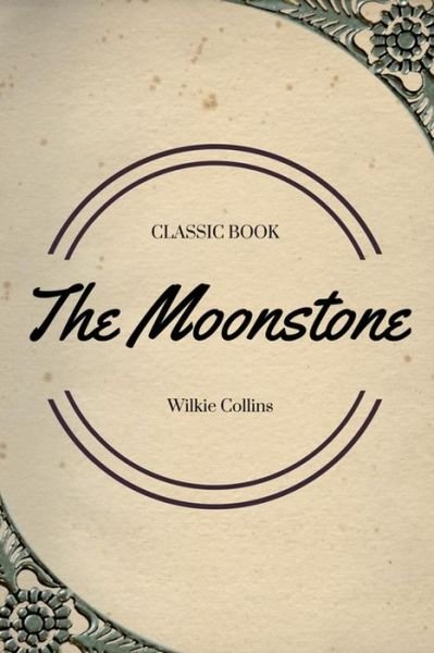 The Moonstone - Wilkie Collins - Kirjat - Createspace Independent Publishing Platf - 9781548084349 - keskiviikko 14. kesäkuuta 2017