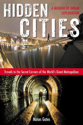 Cover for Gates, Moses (Moses Gates) · Hidden Cities: Travels to the Secret Corners of the World's Great Metropolises: a Memoir of Urban Exploration (Pocketbok) (2013)