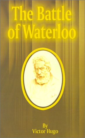 The Battle of Waterloo - Victor Hugo - Książki - International Law and Taxation Publisher - 9781589632349 - 1 maja 2001