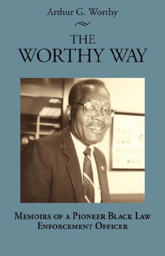 Cover for Arthur G. Worthy · The Worthy Way: Memoirs of a Pioneer Black Law Enforcement Officer (Paperback Book) (2001)