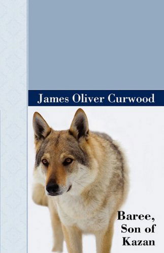 Baree, Son of Kazan - James Oliver Curwood - Books - Akasha Classics - 9781605123349 - April 12, 2009