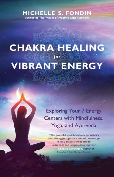 Chakra Healing for Vibrant Energy: Exploring Your 7 Energy Centers with Mindfulness, Yoga, and Ayurveda - Michelle S. Fondin - Livros - New World Library - 9781608685349 - 3 de abril de 2018