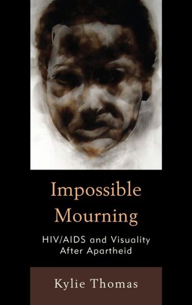 Cover for Kylie Thomas · Impossible Mourning: HIV / AIDS and Visuality After Apartheid (Hardcover Book) (2013)