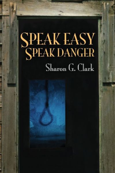 Cover for Sharon G. Clark · Speak Easy, Speak Danger (Book) (2019)