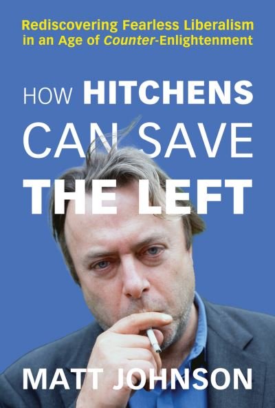 Cover for Matt Johnson · How Hitchens Can Save the Left: Rediscovering Fearless Liberalism in an Age of Counter-Enlightenment (Paperback Bog) (2023)
