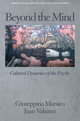 Beyond the Mind: Cultural Dynamics of the Psyche - Advances in Cultural Psychology: Constructing Human Development - Giuseppina Marsico - Books - Emerald Publishing Inc - 9781641130349 - March 26, 2018