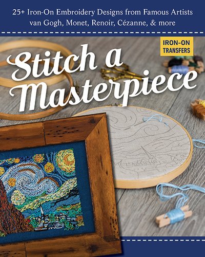 Cover for Publishing, C&amp;T · Stitch a Masterpiece: 25+ Iron-on Embroidery Designs from Famous Artists Van Gogh, Monet, Renoir, CeZanne &amp; More (MERCH) (2020)