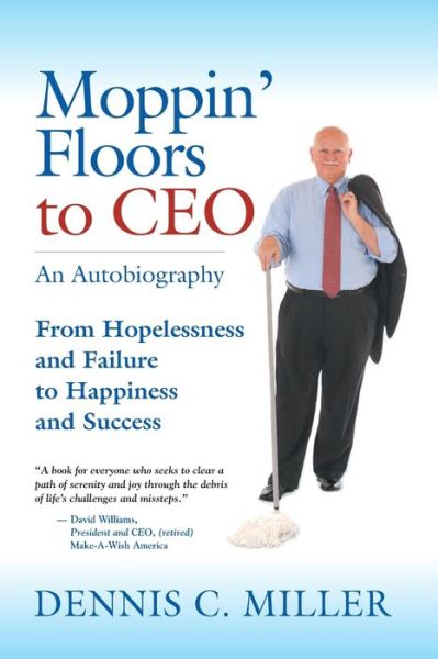 Cover for Dennis C Miller · Moppin' Floors to CEO: From Hopelessness and Failure to Happiness and Success (Paperback Book) (2021)