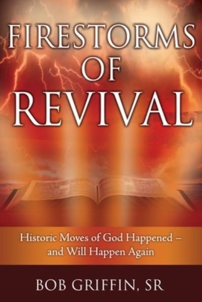 Cover for Griffin, Bob, Sr · Firestorms of Revival: How Historic Moves of God Happened-and Will Happen Again (Pocketbok) (2021)