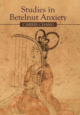 Cover for Carrie Chang · Studies in Betelnut Anxiety (Hardcover Book) (2020)