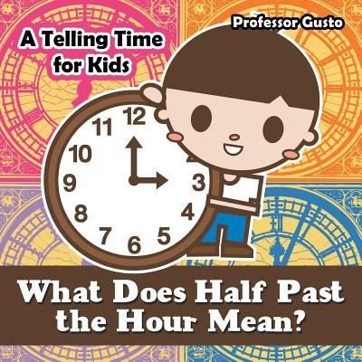 Cover for Professor Gusto · What Does Half Past the Hour Mean?- A Telling Time Book for Kids (Taschenbuch) (2016)