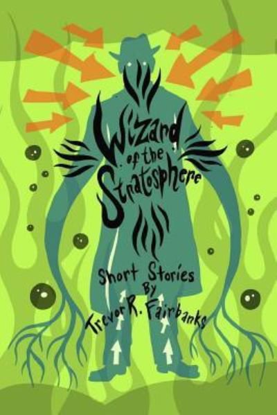 Cover for Trevor R Fairbanks · Wizard of the Stratosphere: short stories (Pocketbok) (2018)