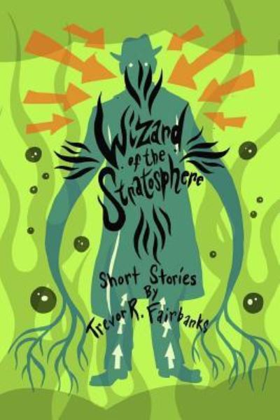 Cover for Trevor R Fairbanks · Wizard of the Stratosphere: short stories (Taschenbuch) (2018)