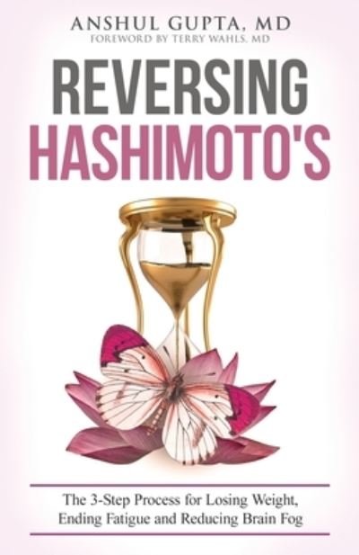 Cover for Gupta, Anshul, MD · Reversing Hashimoto's: A 3-Step Process for Losing Weight, Ending Fatigue and Reducing Brain Fog (Paperback Bog) (2021)