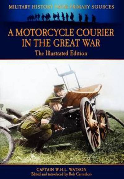 Cover for W. H. L. Watson · A Motorcycle Courier in the Great War - Military History From Primary Sources (Hardcover Book) [Illustrated edition] (2012)