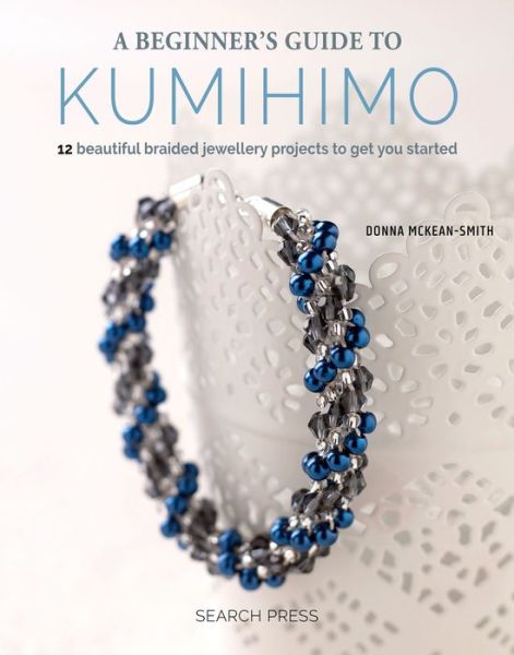 Cover for Donna McKean-Smith · A Beginner's Guide to Kumihimo: 12 Beautiful Braided Jewellery Projects to Get You Started (Taschenbuch) (2018)