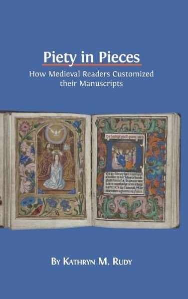 Cover for Kathryn M Rudy · Piety in Pieces: How Medieval Readers Customized their Manuscripts (Hardcover Book) [Hardback edition] (2016)
