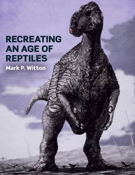 Cover for Mark P Witton · Recreating an Age of Reptiles (Paperback Bog) (2017)
