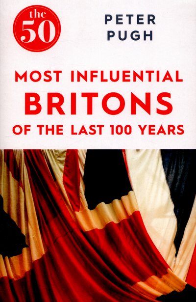 Cover for Peter Pugh · The 50 Most Influential Britons of the Past 100 Years - The 50 (Taschenbuch) (2016)