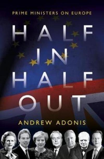 Cover for Andrew Adonis · Half In, Half Out: Prime Ministers on Europe (Hardcover Book) (2018)