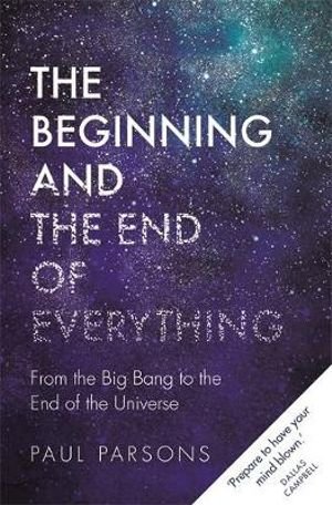 Cover for Paul Parsons · The Beginning and the End of Everything: From the Big Bang to the End of the Universe (Paperback Book) (2018)