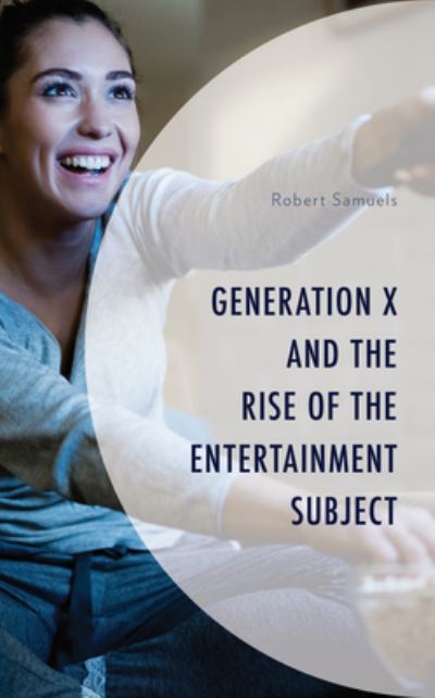 Cover for Robert Samuels · Generation X and the Rise of the Entertainment Subject - Generation X: Studies in Culture, Demographics, and Media Representation (Inbunden Bok) (2021)