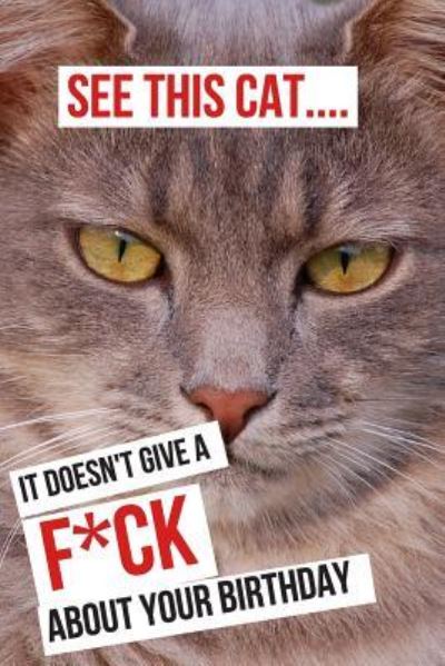 Cover for Celebrate Creations Co · See This Cat... It Doesn't Give a F*ck about Your Birthday (Paperback Book) (2019)