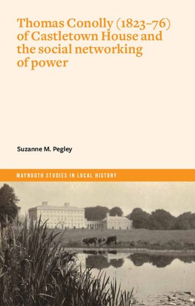 Cover for Suzanne Pegley · Thomas Conolly (1823-76) of Castletown House and the social networking of power - Maynooth Studies in Local History (Pocketbok) (2022)