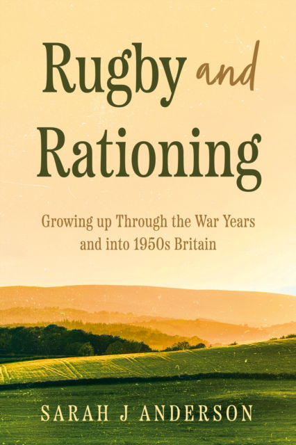 Sarah J Anderson · Rugby and Rationing: Growing up Through the War Years and into 1950s Britain (Paperback Book) (2024)