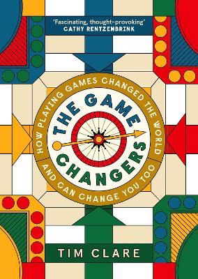 The Game Changers: How Playing Games Changed the World and Can Change You Too - Tim Clare - Books - Canongate Books - 9781805301349 - November 7, 2024