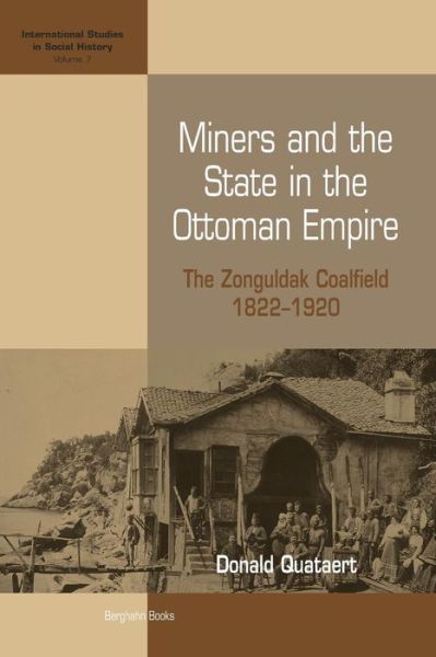 Cover for Donald Quataert Quataert · Miners and the State in the Ottoman Empire: The Zonguldak Coalfield, 1822-1920 - International Studies in Social History (Paperback Book) (2006)