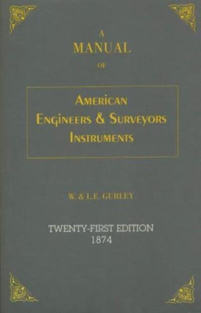 Cover for L. E. Gurley · A Manual of American Engineer's and Surveyor's Instruments (Paperback Book) [21st edition] (1993)