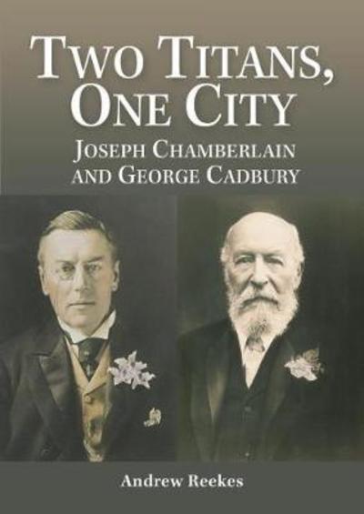 Cover for Andrew Reekes · Two Titans, One City: Joseph Chamberlain &amp; George Cadbury (Paperback Book) (2017)