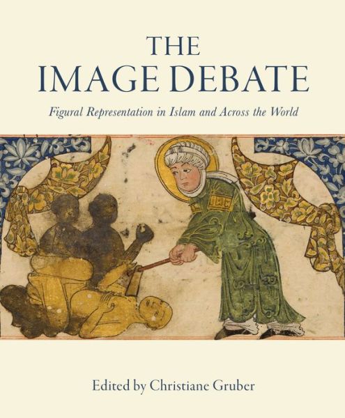 Cover for Christiane Gruber · The Image Debate: Figural representation in Islam and across the world - Gingko Library Art Series (Hardcover Book) (2019)