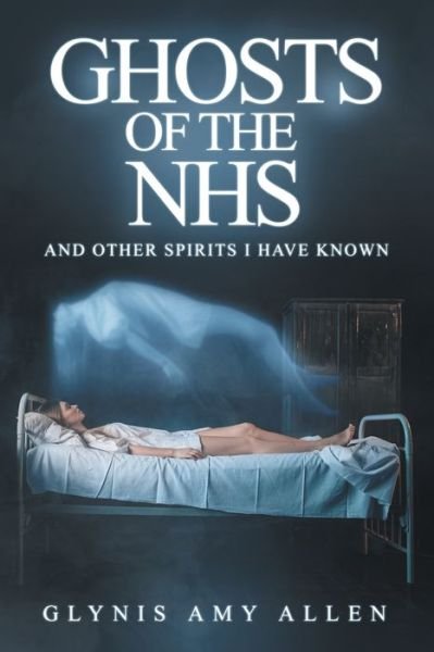 Cover for Glynis Amy Allen · Ghosts of the NHS: And Other Spirits I Have Known (Taschenbuch) (2020)