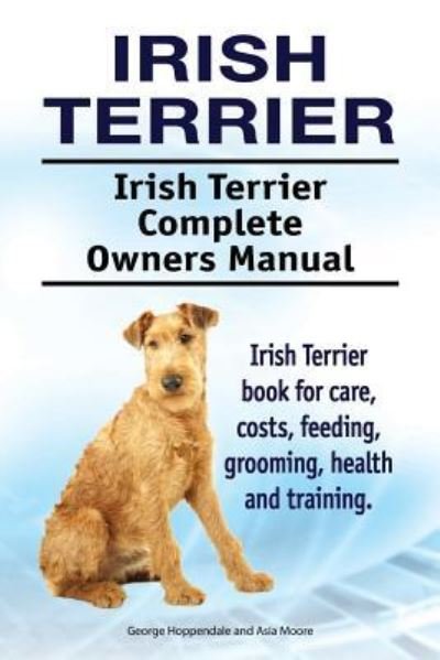 Cover for Asia Moore · Irish Terrier. Irish Terrier Complete Owners Manual. Irish Terrier book for care, costs, feeding, grooming, health and training. (Taschenbuch) (2017)