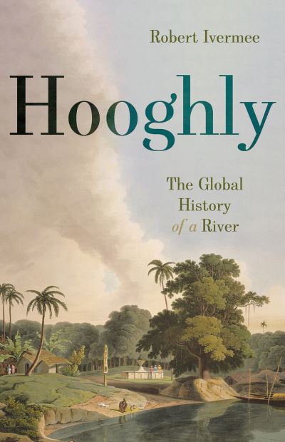 Cover for Robert Ivermee · Hooghly: The Global History of a River (Paperback Book) (2024)