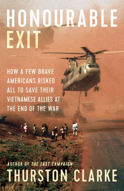 Cover for Thurston Clarke · Honourable Exit: how a few brave Americans risked all to save their Vietnamese allies at the end of the war (Hardcover Book) (2019)