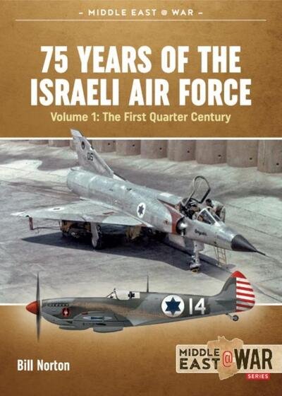 Cover for Bill Norton · 75 Years of the Israeli Air Force Volume 1: The First Quarter of a Century, 1948-1973 - Middle East@War (Paperback Bog) (2020)