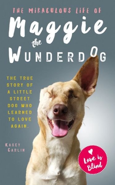 Cover for Kasey Carlin · The Miraculous Life of Maggie the Wunderdog: The true story of a little street dog who learned to love again (Pocketbok) (2020)